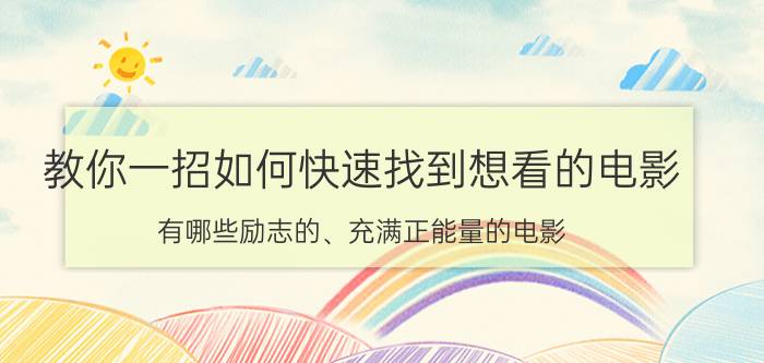 教你一招如何快速找到想看的电影 有哪些励志的、充满正能量的电影？